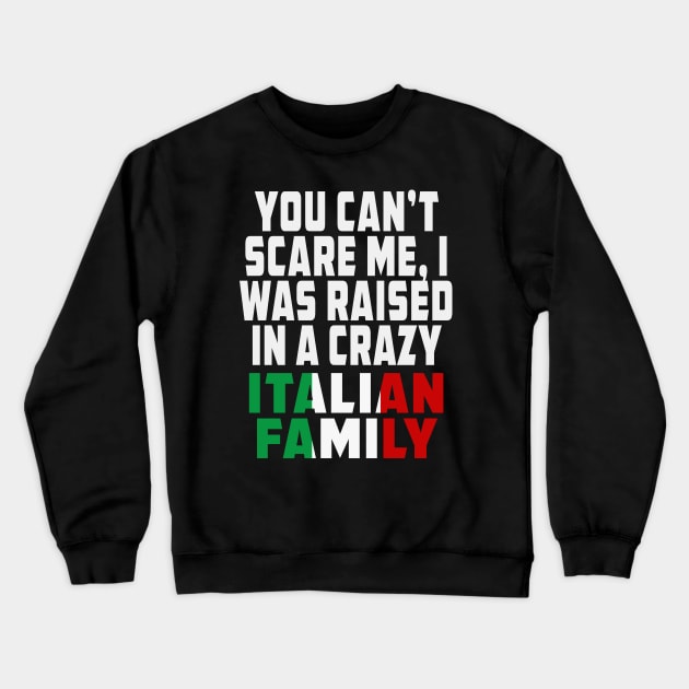 You Cant Scare Me I Was Raised In A Crazy Italian Family Crewneck Sweatshirt by Rosemarie Guieb Designs